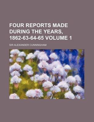 Book cover for Four Reports Made During the Years, 1862-63-64-65 Volume 1