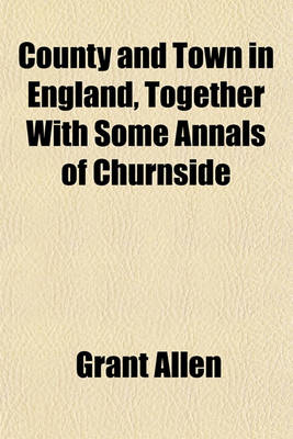 Book cover for County and Town in England, Together with Some Annals of Churnside