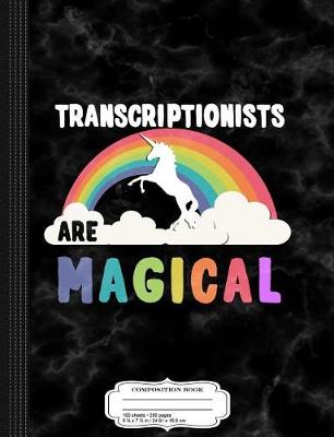 Book cover for Transcriptionists Are Magical Composition Notebook