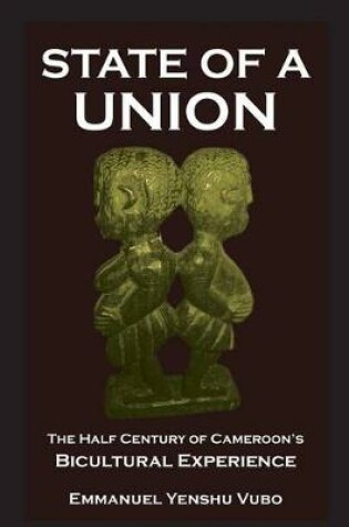 Cover of State of a Union. The Half Century of Cameroon's Bicultural Experience