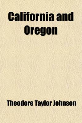 Book cover for California and Oregon, Or, Sights in the Gold Region, and Scenes by the Way