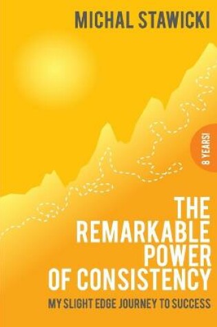 Cover of The Remarkable Power of Consistency