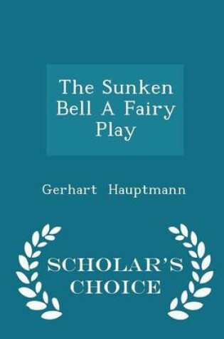 Cover of The Sunken Bell a Fairy Play - Scholar's Choice Edition