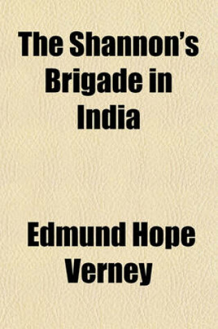 Cover of The Shannon's Brigade in India; Being Some Account of Sir William Peel's Naval Brigade in the Indian Campaign of 1857-1858