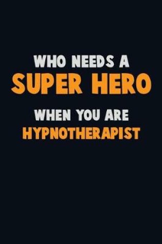 Cover of Who Need A SUPER HERO, When You Are Hypnotherapist