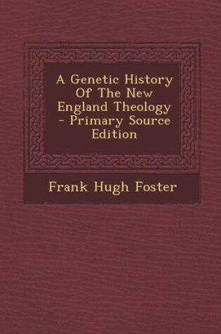 Cover of A Genetic History of the New England Theology - Primary Source Edition