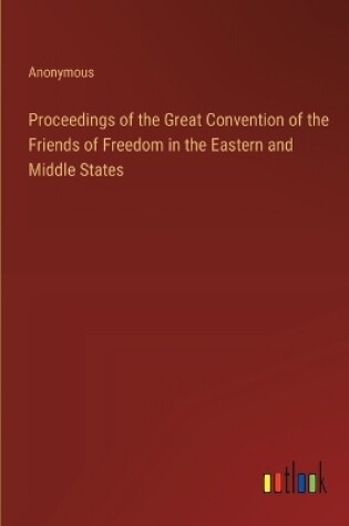 Cover of Proceedings of the Great Convention of the Friends of Freedom in the Eastern and Middle States
