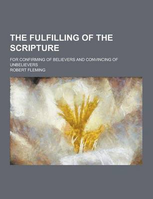 Book cover for The Fulfilling of the Scripture; For Confirming of Believers and Convincing of Unbelievers