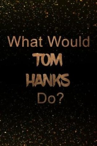Cover of What Would Tom Hanks Do?
