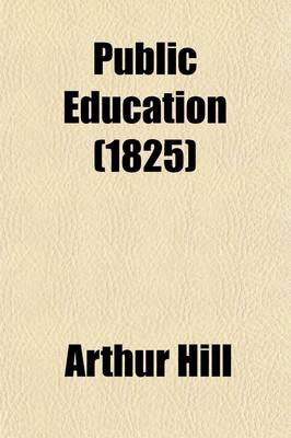 Book cover for Public Education; Plans for the Government and Liberal Instruction of Boys, in Large Numbers, as Practised at Hazelwood School