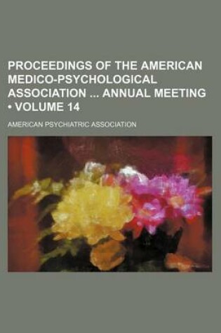 Cover of Proceedings of the American Medico-Psychological Association Annual Meeting (Volume 14)