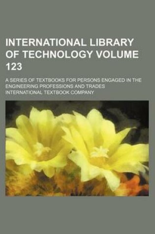 Cover of International Library of Technology Volume 123; A Series of Textbooks for Persons Engaged in the Engineering Professions and Trades