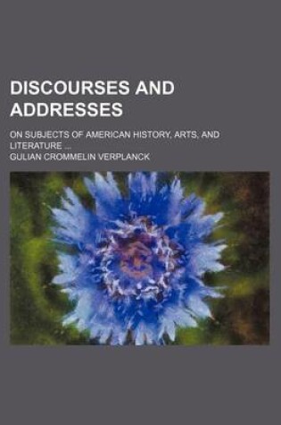 Cover of Discourses and Addresses; On Subjects of American History, Arts, and Literature