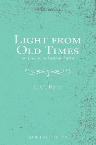 Cover of Light from Old Times; or, Protestant Facts and Men