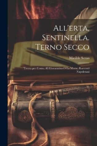 Cover of All'erta, Sentinella. Terno Secco; Trenta per cento; 40 Giovannino o la morte; racconti Napoletani