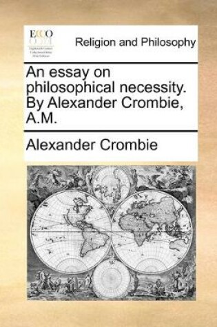 Cover of An essay on philosophical necessity. By Alexander Crombie, A.M.