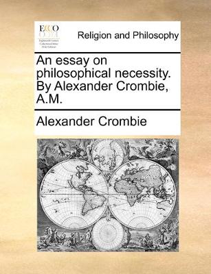 Book cover for An essay on philosophical necessity. By Alexander Crombie, A.M.