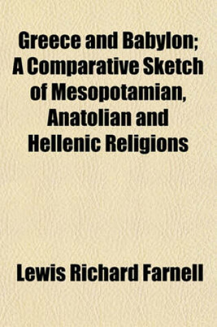 Cover of Greece and Babylon; A Comparative Sketch of Mesopotamian, Anatolian and Hellenic Religions