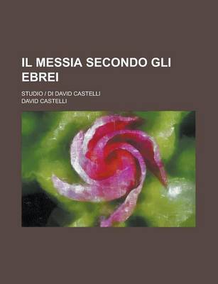 Book cover for Il Messia Secondo Gli Ebrei; Studio Di David Castelli