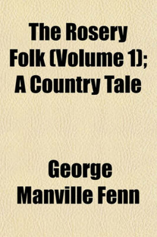 Cover of The Rosery Folk (Volume 1); A Country Tale