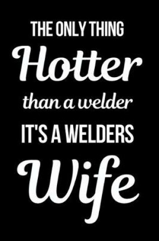 Cover of The Only Thing Hotter Than A Welder It's a Welders Wife