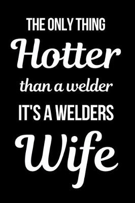 Book cover for The Only Thing Hotter Than A Welder It's a Welders Wife