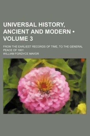 Cover of Universal History, Ancient and Modern (Volume 3); From the Earliest Records of Time, to the General Peace of 1801