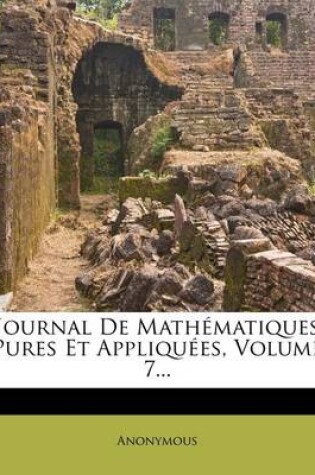 Cover of Journal de Mathematiques Pures Et Appliquees, Volume 7...