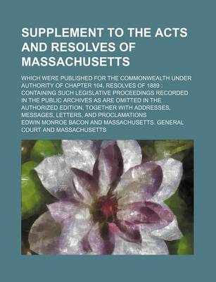 Book cover for Supplement to the Acts and Resolves of Massachusetts; Which Were Published for the Commonwealth Under Authority of Chapter 104, Resolves of 1889