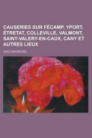 Cover of Causeries Sur Fecamp, Yport, Etretat, Colleville, Valmont, Saint-Valery-En-Caux, Cany Et Autres Lieux