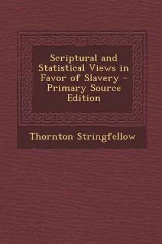 Cover of Scriptural and Statistical Views in Favor of Slavery - Primary Source Edition