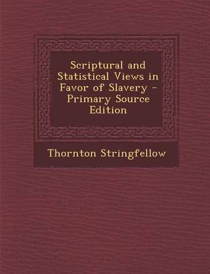 Book cover for Scriptural and Statistical Views in Favor of Slavery - Primary Source Edition