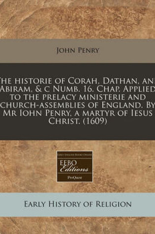 Cover of The Historie of Corah, Dathan, and Abiram, & C Numb. 16. Chap. Applied to the Prelacy Ministerie and Church-Assemblies of England. by MR Iohn Penry, a Martyr of Iesus Christ. (1609)