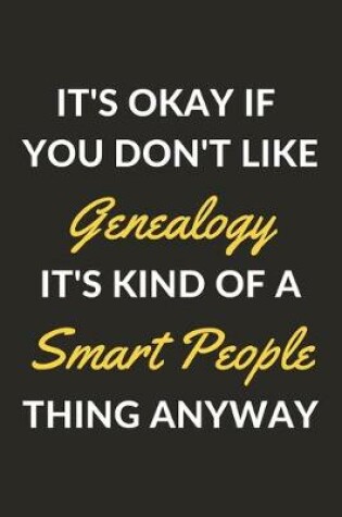 Cover of It's Okay If You Don't Like Genealogy It's Kind Of A Smart People Thing Anyway