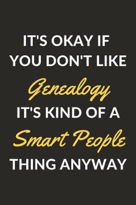 Book cover for It's Okay If You Don't Like Genealogy It's Kind Of A Smart People Thing Anyway