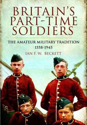 Book cover for Britain's Part-time Soldiers: the Amateur Military Tradition 1558-1945