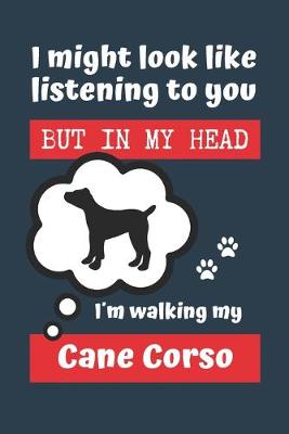 Book cover for I Might Look Like Listening to You But in My Head Im Walking My Cane Corso