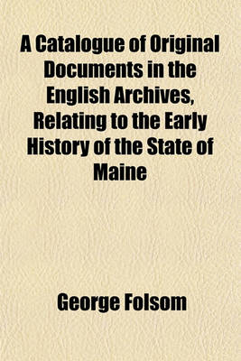 Book cover for A Catalogue of Original Documents in the English Archives, Relating to the Early History of the State of Maine