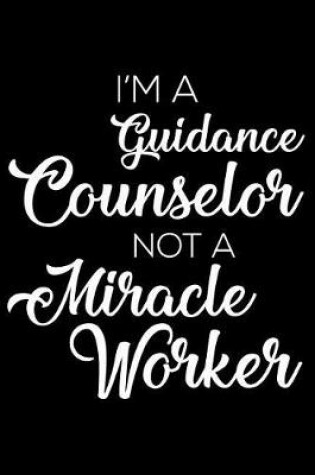 Cover of I'm a Guidance Counselor Not a Miracle Worker