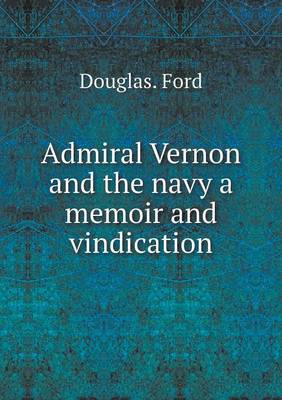 Book cover for Admiral Vernon and the navy a memoir and vindication