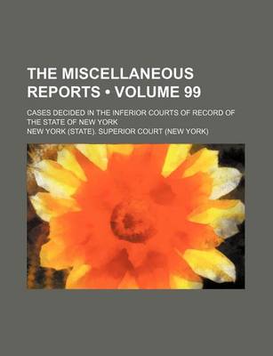 Book cover for The Miscellaneous Reports (Volume 99); Cases Decided in the Inferior Courts of Record of the State of New York