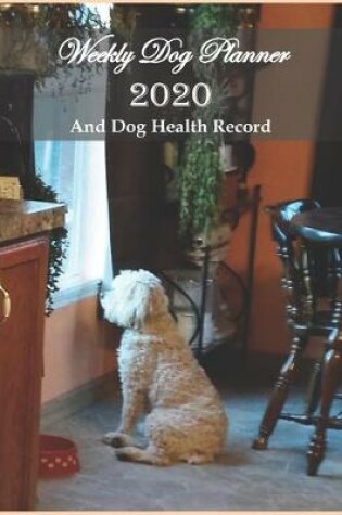 Cover of Weekly Dog Planner 2020 And Dog Health Record