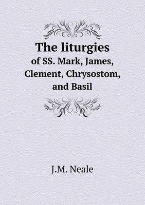 Book cover for The liturgies of SS. Mark, James, Clement, Chrysostom, and Basil