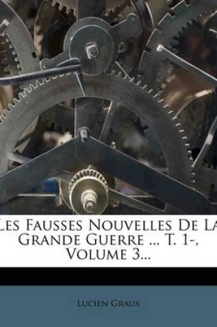 Cover of Les Fausses Nouvelles De La Grande Guerre ... T. 1-, Volume 3...