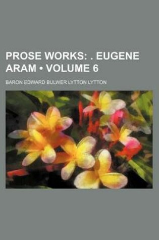 Cover of Prose Works (Volume 6); . Eugene Aram