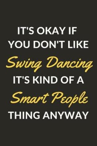 Cover of It's Okay If You Don't Like Swing Dancing It's Kind Of A Smart People Thing Anyway