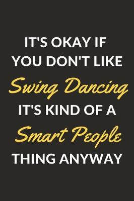 Book cover for It's Okay If You Don't Like Swing Dancing It's Kind Of A Smart People Thing Anyway