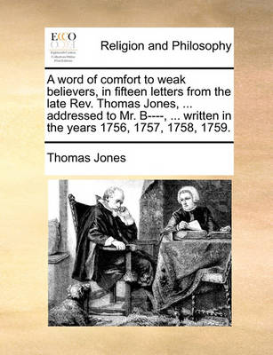 Book cover for A Word of Comfort to Weak Believers, in Fifteen Letters from the Late Rev. Thomas Jones, ... Addressed to Mr. B----, ... Written in the Years 1756, 1757, 1758, 1759.