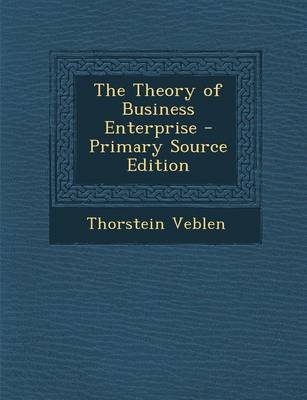 Book cover for The Theory of Business Enterprise - Primary Source Edition