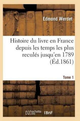 Cover of Histoire Du Livre En France Depuis Les Temps Les Plus Reculés Jusqu'en 1789 T01